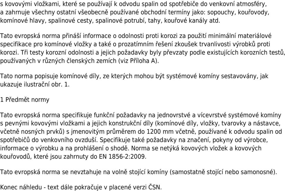 Tato evropská norma přináší informace o odolnosti proti korozi za použití minimální materiálové specifikace pro komínové vložky a také o prozatímním řešení zkoušek trvanlivosti výrobků proti korozi.