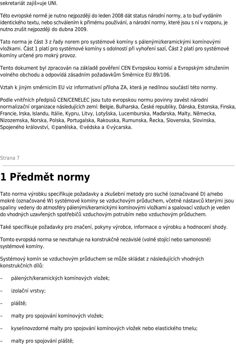 nutno zrušit nejpozději do dubna 2009. Tato norma je část 3 z řady norem pro systémové komíny s pálenými/keramickými komínovými vložkami.