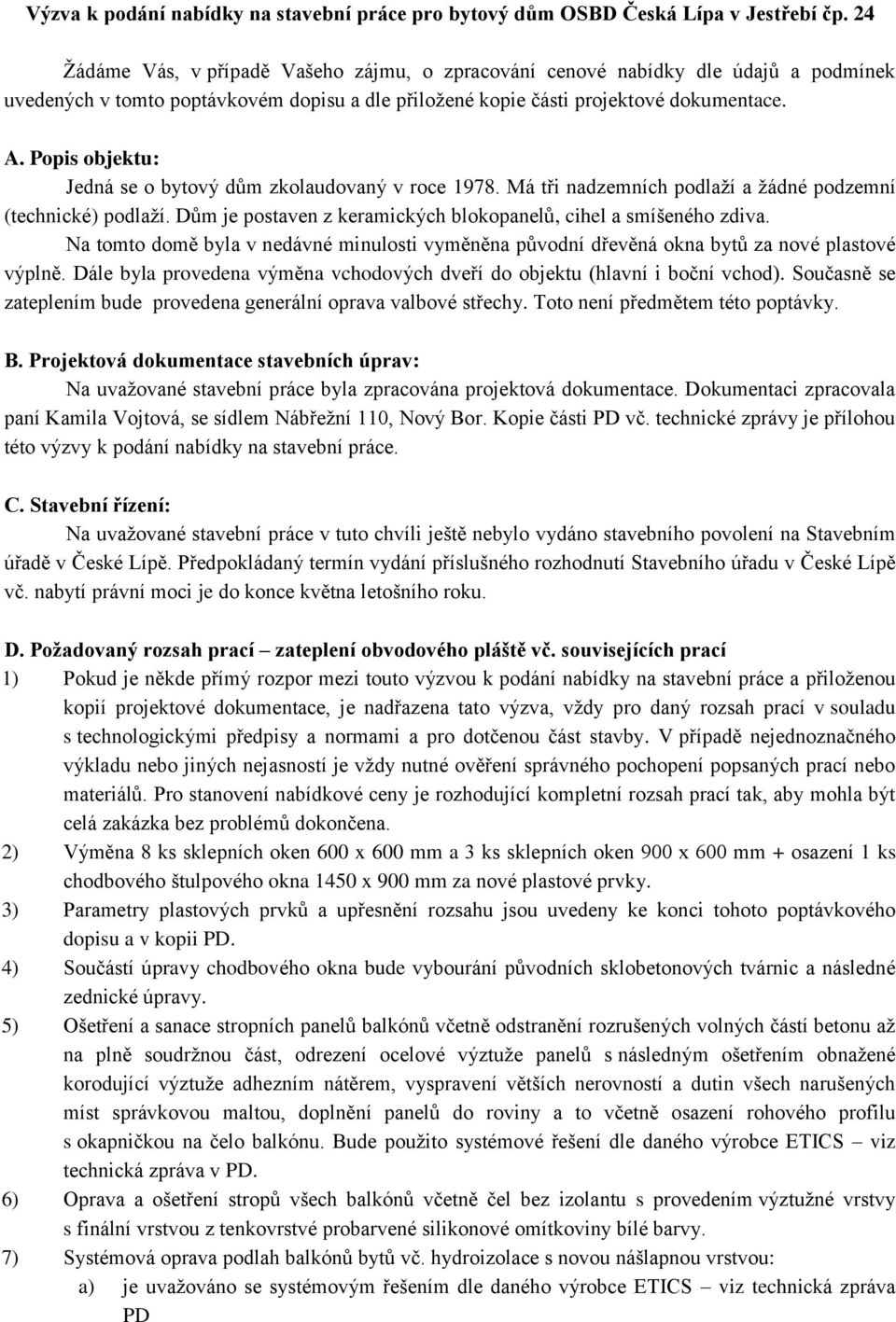 Popis objektu: Jedná se o bytový dům zkolaudovaný v roce 1978. Má tři nadzemních podlaží a žádné podzemní (technické) podlaží. Dům je postaven z keramických blokopanelů, cihel a smíšeného zdiva.