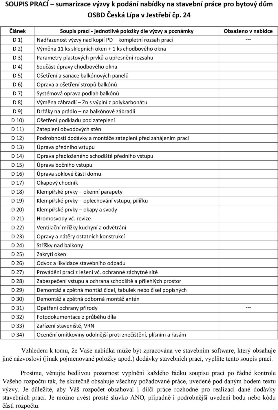 D 12) D 13) D 14) D 15) D 16) D 17) D 18) D 19) D 20) D 21) D 22) D 23) D 24) D 25) D 26) D 27) D 28) D 29) D 30) Výměna 11 ks sklepních oken + 1 ks chodbového okna Parametry plastových prvků a