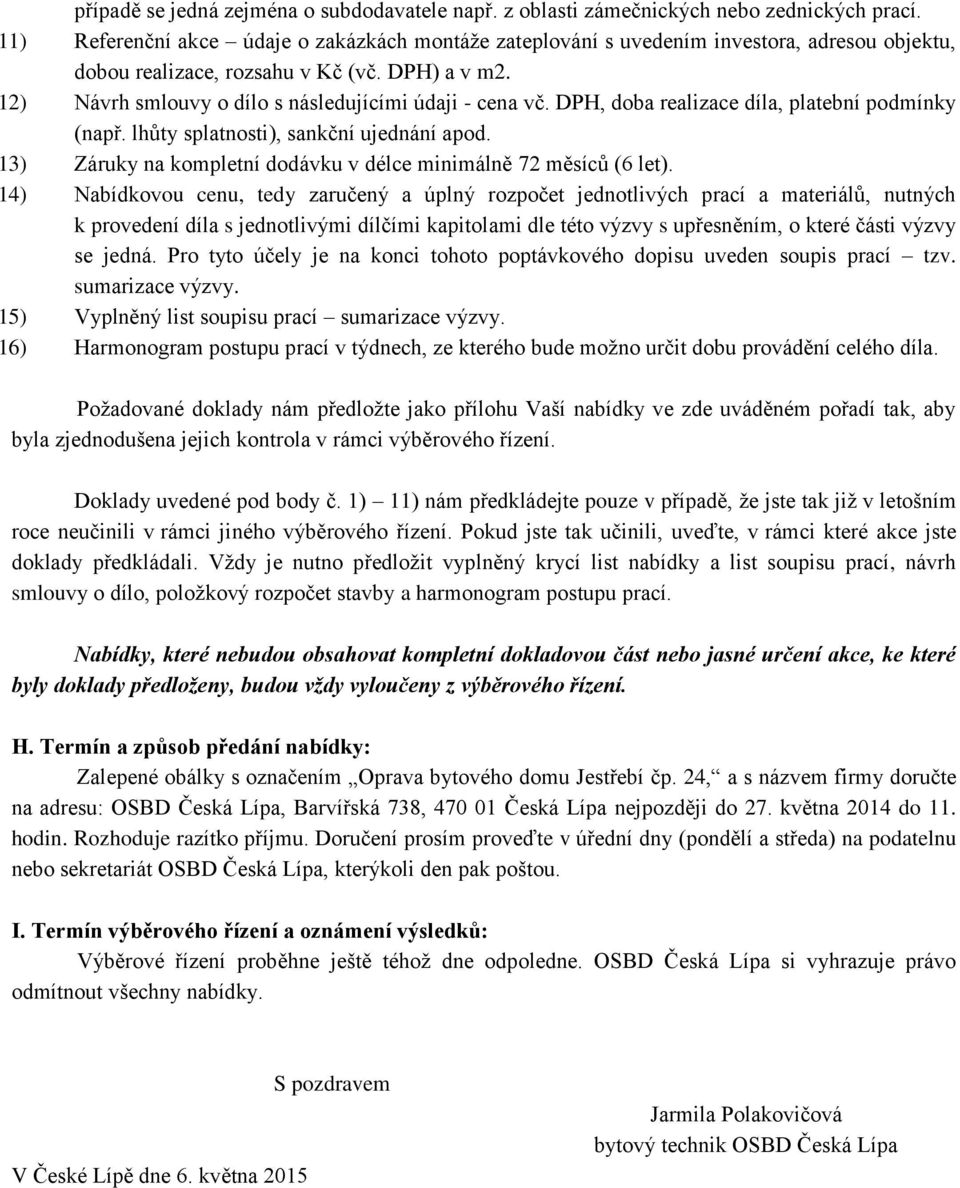 12) Návrh smlouvy o dílo s následujícími údaji - cena vč. DPH, doba realizace díla, platební podmínky (např. lhůty splatnosti), sankční ujednání apod.