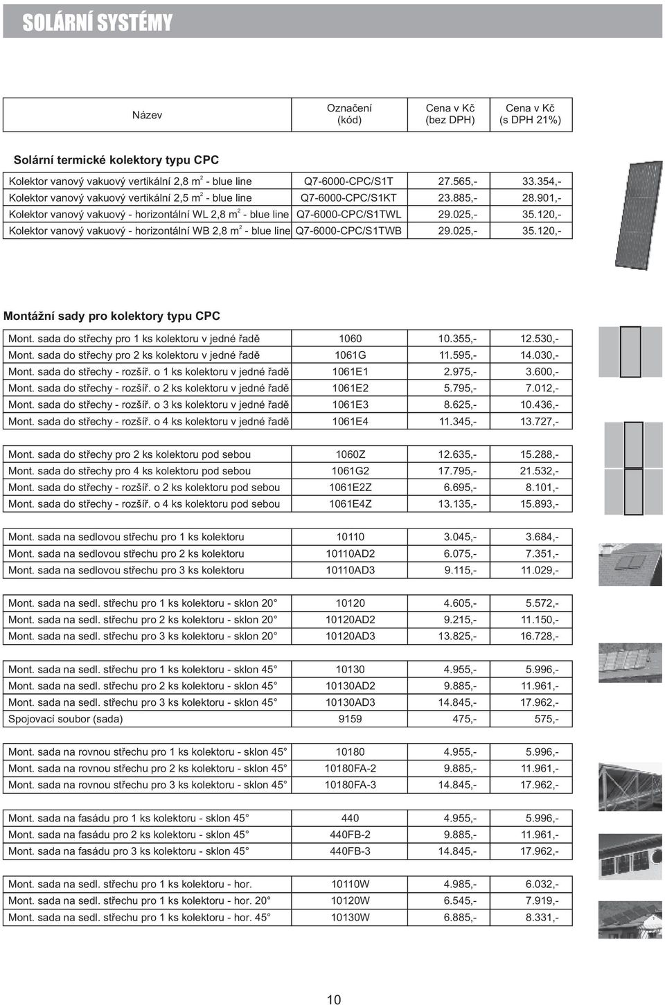 10,- Kolektor vanový vakuový - horizontální WB,8 m - blue line Q7-6000-CPC/S1TWB 9.05,- 35.10,- Montážní sady pro kolektory typu CPC Mont. sada do střechy pro 1 ks kolektoru v jedné řadě 1060 10.