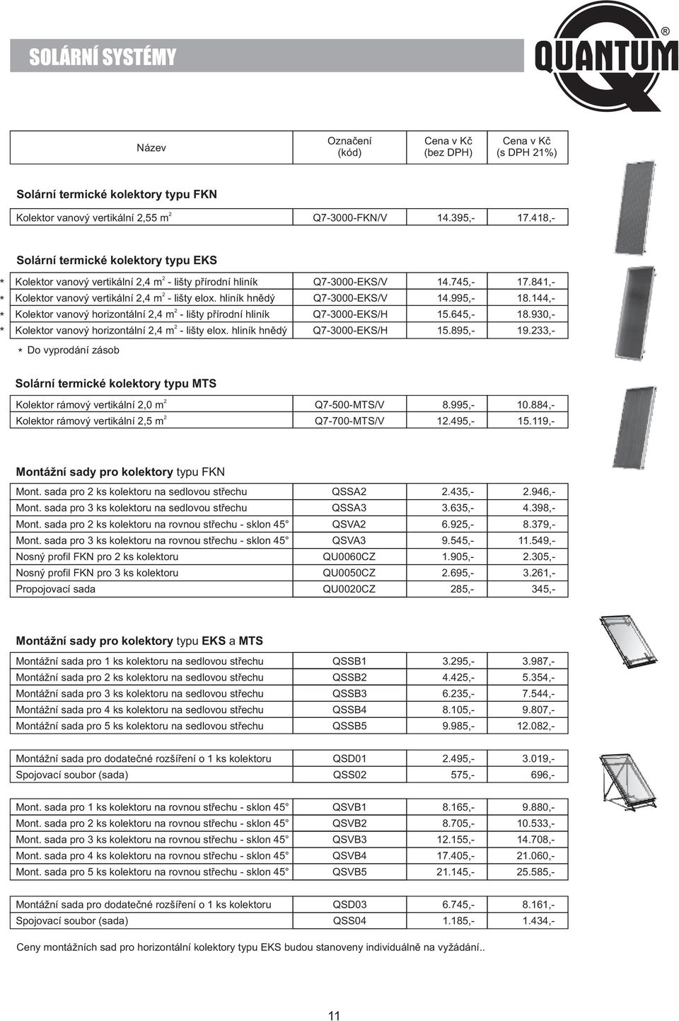 hliník hnědý Q7-3000-EKS/V 14.995,- 18.144,- Kolektor vanový horizontální,4 m - lišty přírodní hliník Q7-3000-EKS/H 15.645,- 18.930,- Kolektor vanový horizontální,4 m - lišty elox.