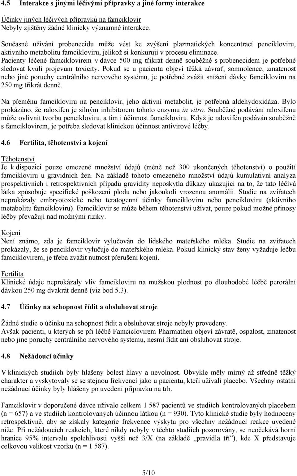 Pacienty léčené famciklovirem v dávce 500 mg třikrát denně souběžně sprobenecidem je potřebné sledovat kvůli projevům toxicity.