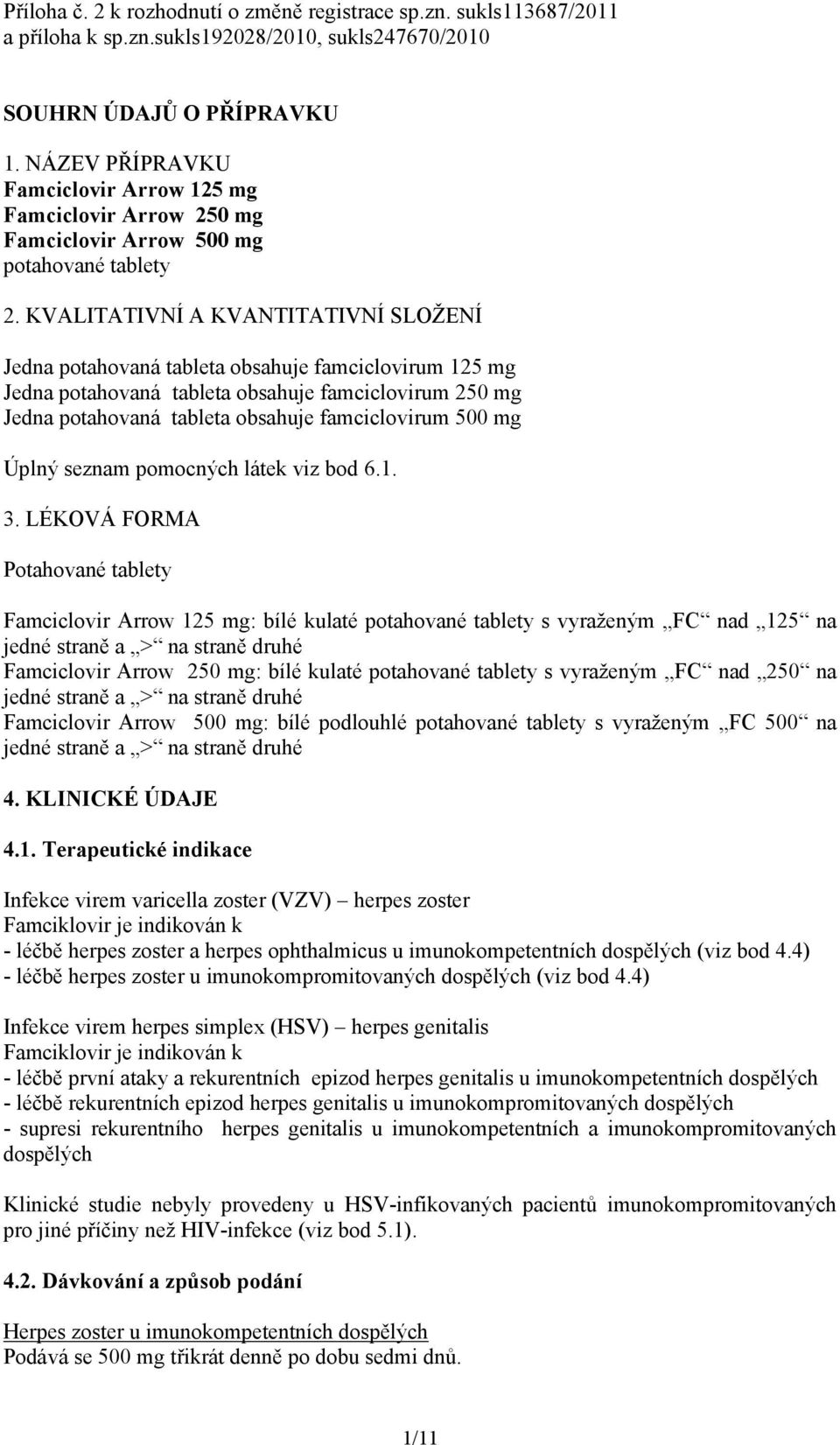 KVALITATIVNÍ A KVANTITATIVNÍ SLOŽENÍ Jedna potahovaná tableta obsahuje famciclovirum 125 mg Jedna potahovaná tableta obsahuje famciclovirum 250 mg Jedna potahovaná tableta obsahuje famciclovirum 500