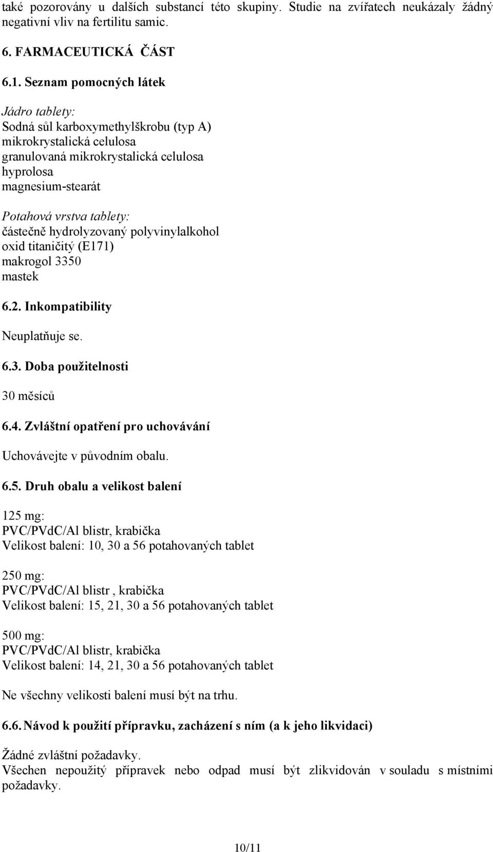 částečně hydrolyzovaný polyvinylalkohol oxid titaničitý (E171) makrogol 3350 mastek 6.2. Inkompatibility Neuplatňuje se. 6.3. Doba použitelnosti 30 měsíců 6.4.