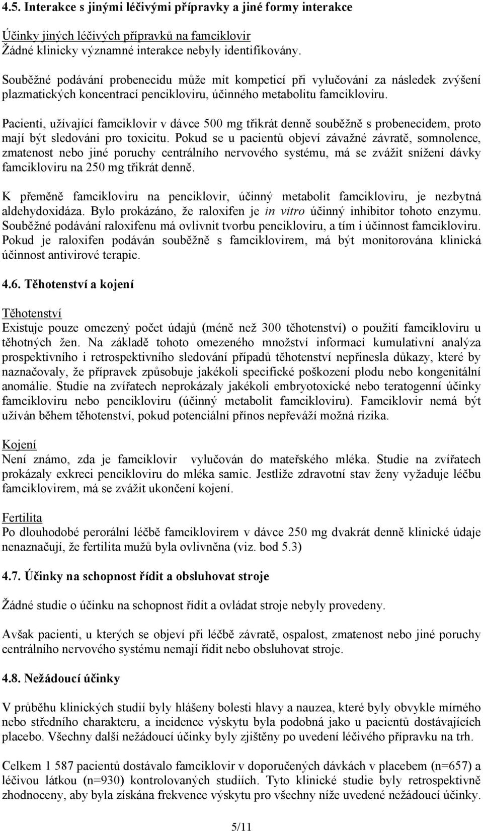 Pacienti, užívající famciklovir v dávce 500 mg třikrát denně souběžně s probenecidem, proto mají být sledováni pro toxicitu.
