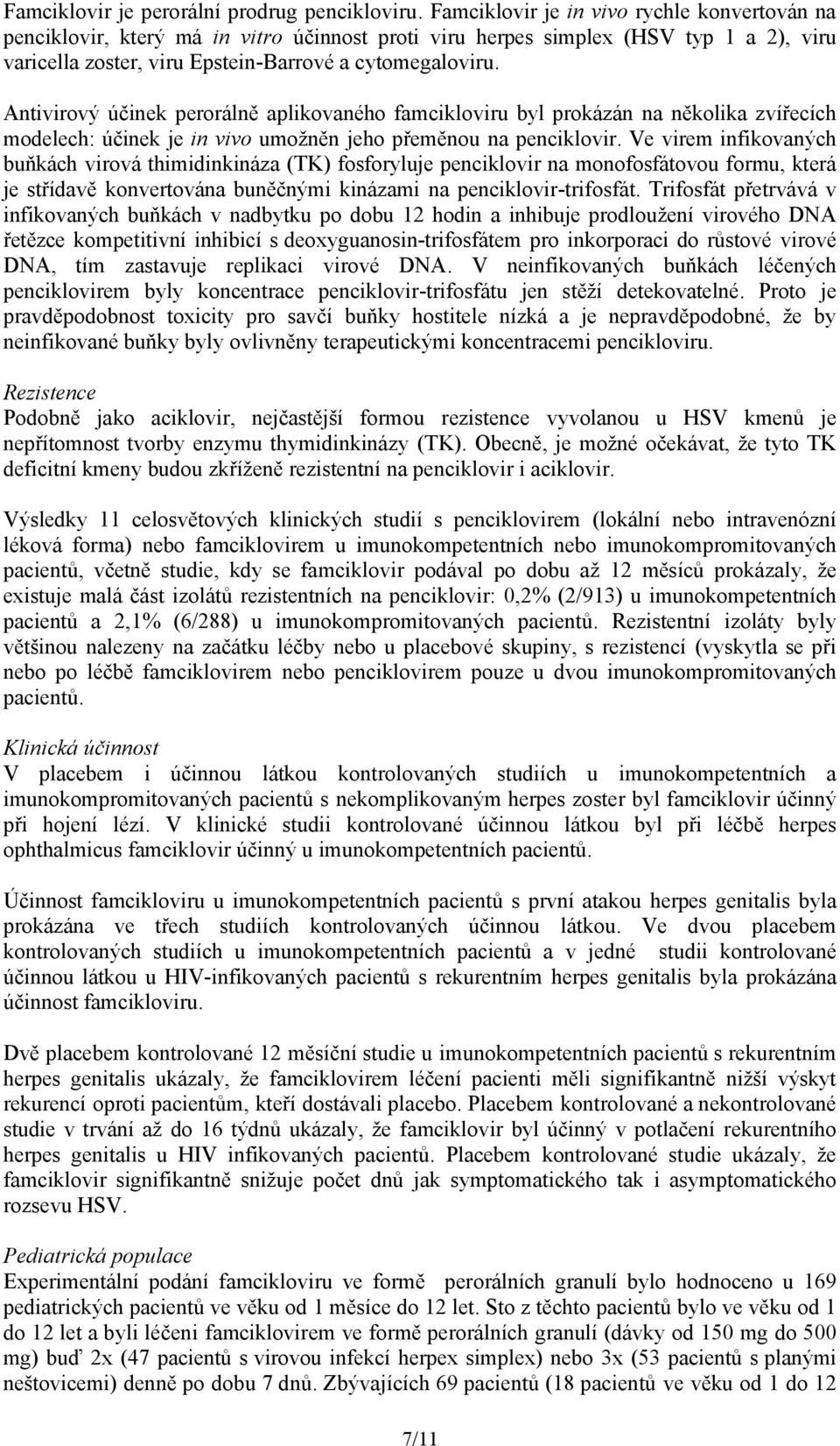 Antivirový účinek perorálně aplikovaného famcikloviru byl prokázán na několika zvířecích modelech: účinek je in vivo umožněn jeho přeměnou na penciklovir.