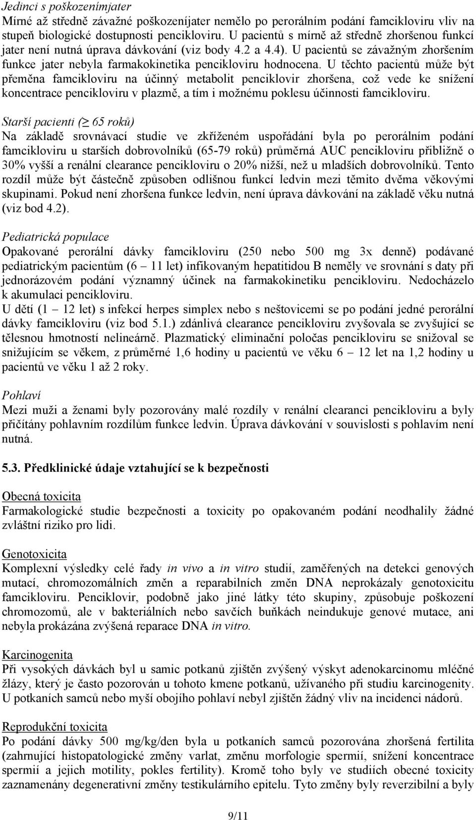 U těchto pacientů může být přeměna famcikloviru na účinný metabolit penciklovir zhoršena, což vede ke snížení koncentrace pencikloviru v plazmě, a tím i možnému poklesu účinnosti famcikloviru.