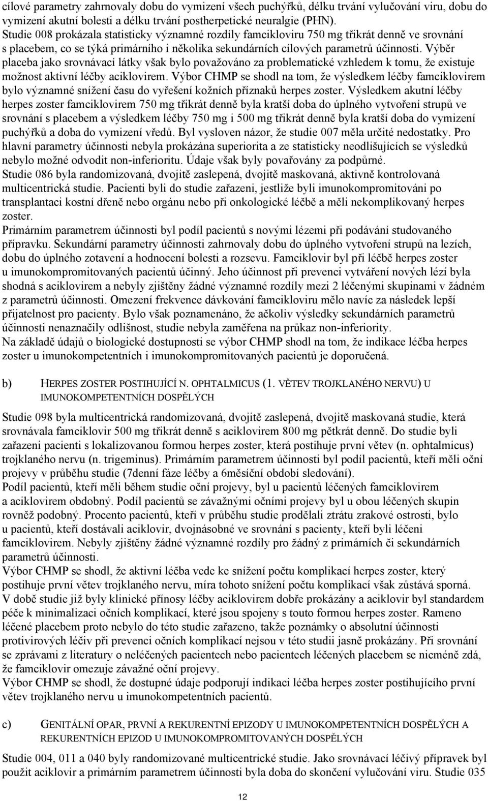 Výběr placeba jako srovnávací látky však bylo považováno za problematické vzhledem k tomu, že existuje možnost aktivní léčby aciklovirem.