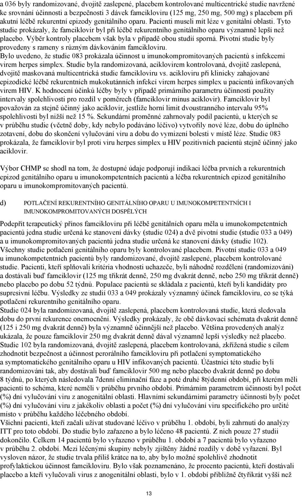 Tyto studie prokázaly, že famciklovir byl při léčbě rekurentního genitálního oparu významně lepší než placebo. Výběr kontroly placebem však byla v případě obou studií sporná.