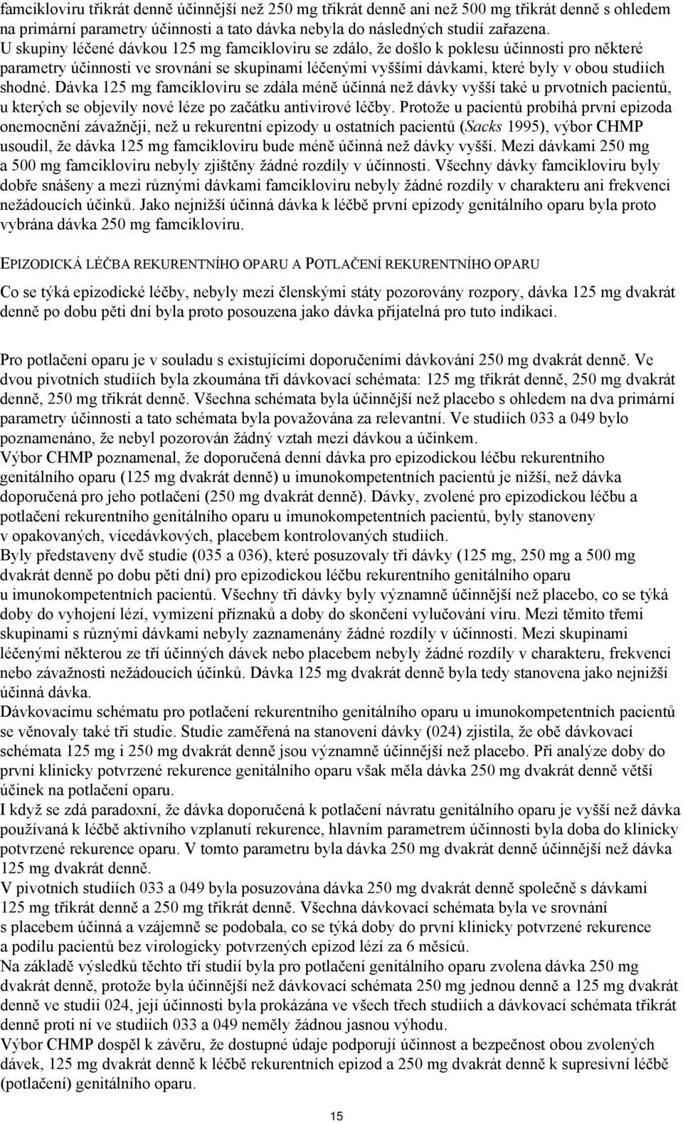 Dávka 125 mg famcikloviru se zdála méně účinná než dávky vyšší také u prvotních pacientů, u kterých se objevily nové léze po začátku antivirové léčby.