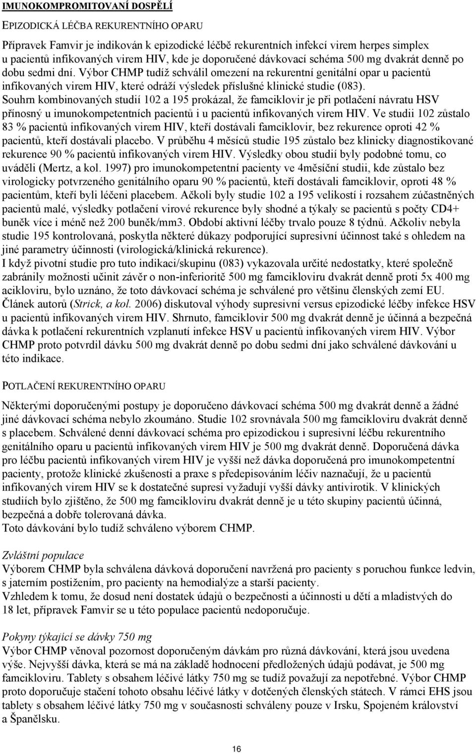 Výbor CHMP tudíž schválil omezení na rekurentní genitální opar u pacientů infikovaných virem HIV, které odráží výsledek příslušné klinické studie (083).