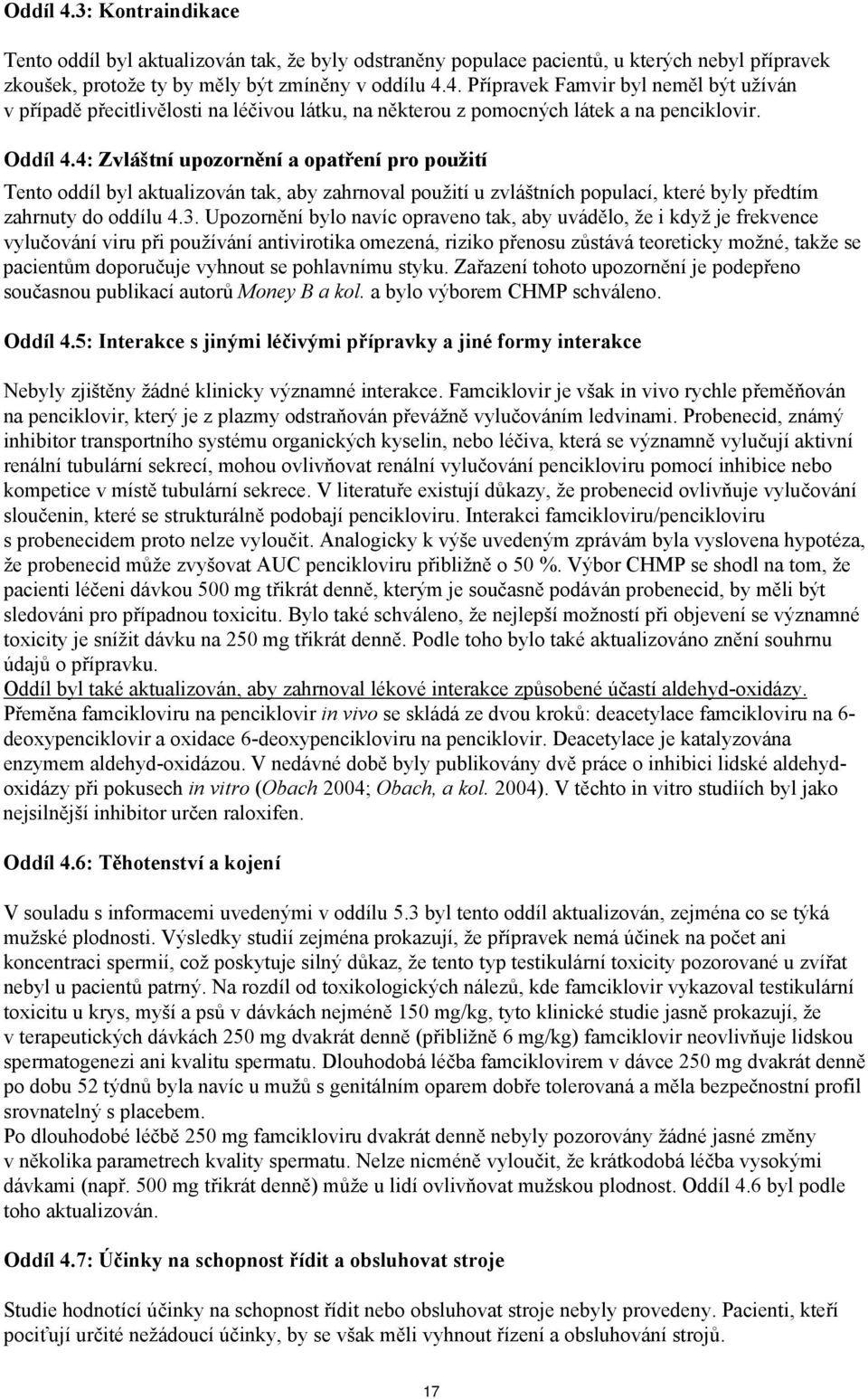 Upozornění bylo navíc opraveno tak, aby uvádělo, že i když je frekvence vylučování viru při používání antivirotika omezená, riziko přenosu zůstává teoreticky možné, takže se pacientům doporučuje