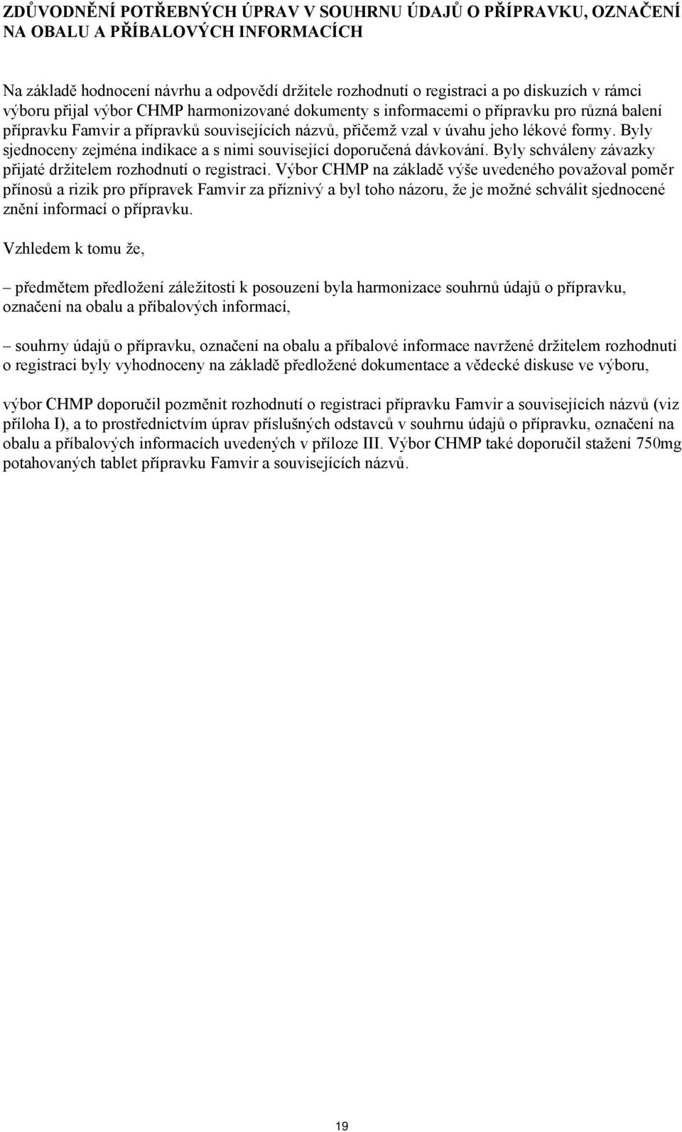 Byly sjednoceny zejména indikace a s nimi související doporučená dávkování. Byly schváleny závazky přijaté držitelem rozhodnutí o registraci.