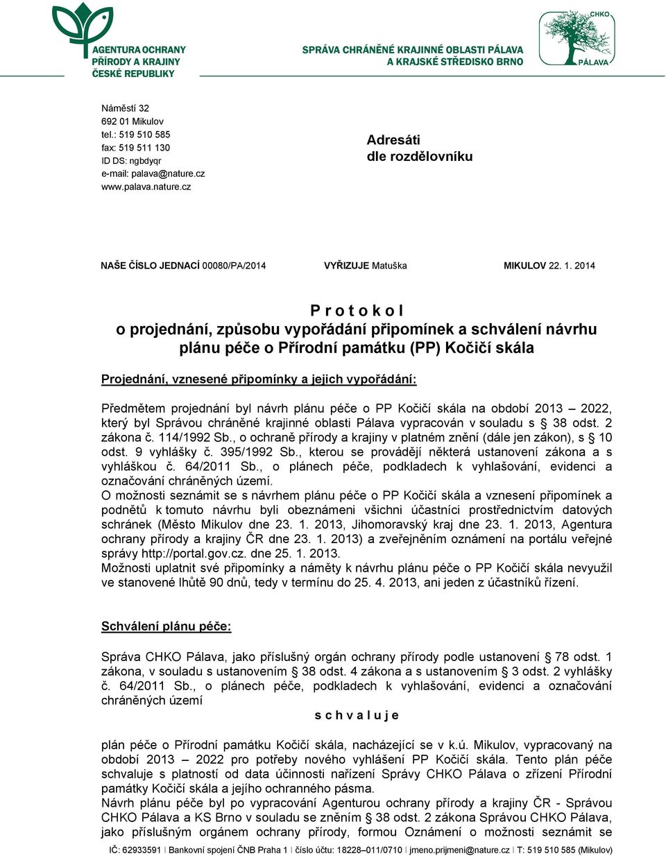 projednání byl návrh plánu péče o PP Kočičí skála na období 2013 2022, který byl Správou chráněné krajinné oblasti Pálava vypracován v souladu s 38 odst. 2 zákona č. 114/1992 Sb.