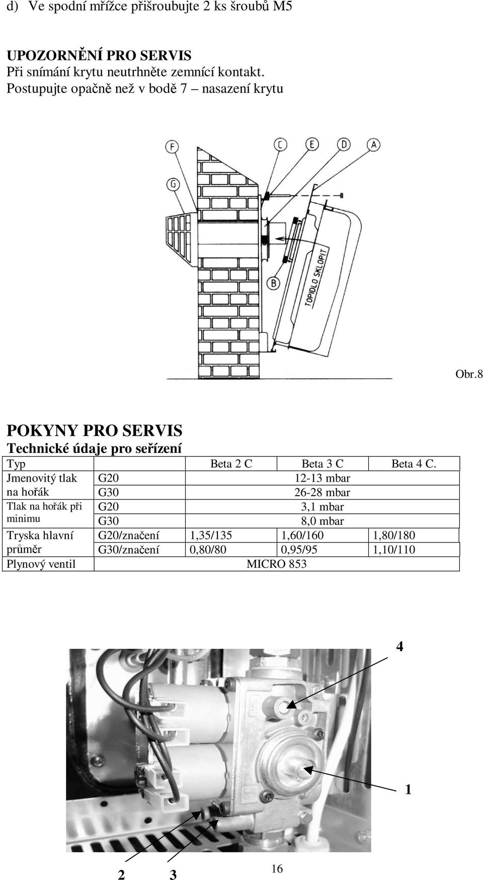 8 POKYNY PRO SERVIS Technické údaje pro seřízení Typ Beta 2 C Beta 3 C Beta 4 C.