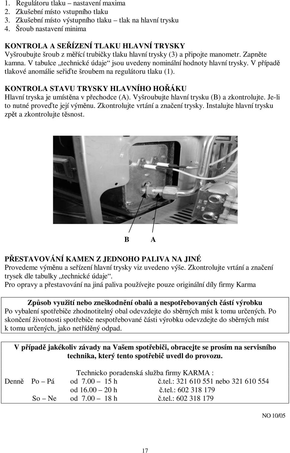 V tabulce technické údaje jsou uvedeny nominální hodnoty hlavní trysky. V případě tlakové anomálie seřiďte šroubem na regulátoru tlaku (1).