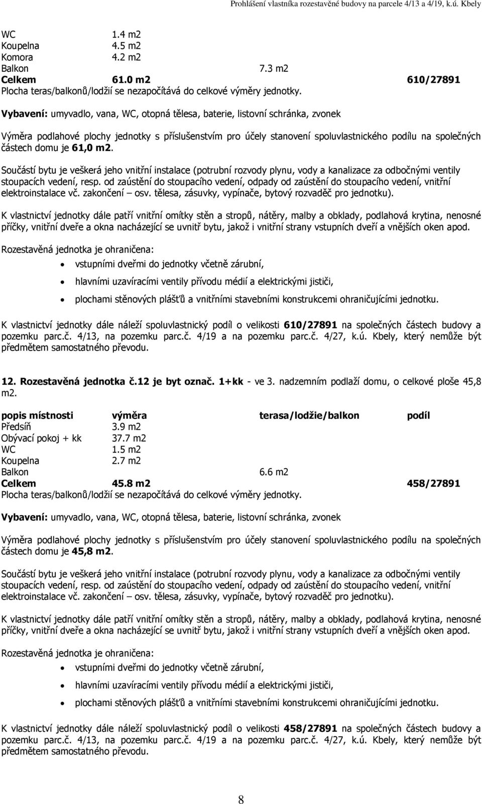 Rozestavěná jednotka č.12 je byt označ. 1+kk - ve 3. nadzemním podlaží domu, o celkové ploše 45,8 m2. 3.9 m2 Obývací pokoj + kk 37.