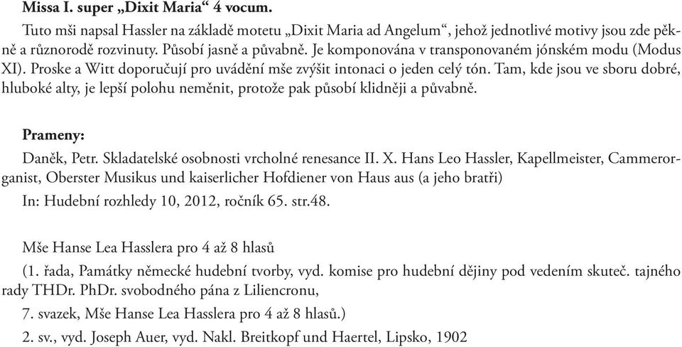 Tam, kde jsou ve sboru dobré, hluboké alty, je lepší polohu neměnit, protože pak působí klidněji a půvabně. Prameny: Daněk, Petr. Skladatelské osobnosti vrcholné renesance II. X.