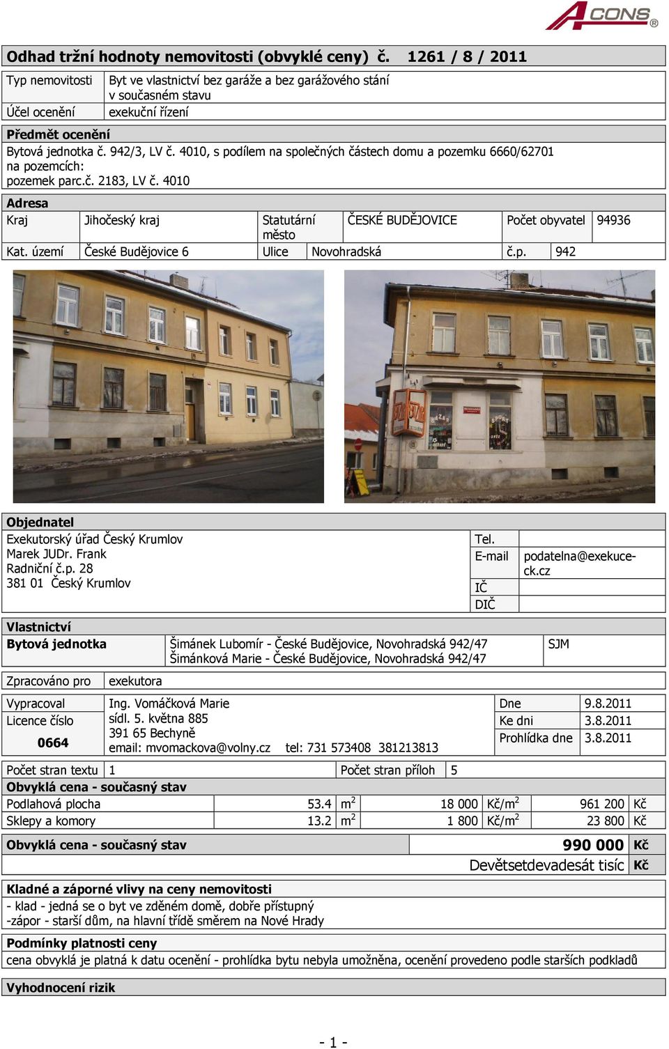 4010, s podílem na společných částech domu a pozemku 6660/62701 na pozemcích: pozemek parc.č. 2183, LV č. 4010 Adresa Kraj Jihočeský kraj Statutární ČESKÉ BUDĚJOVICE Počet obyvatel 94936 město Kat.