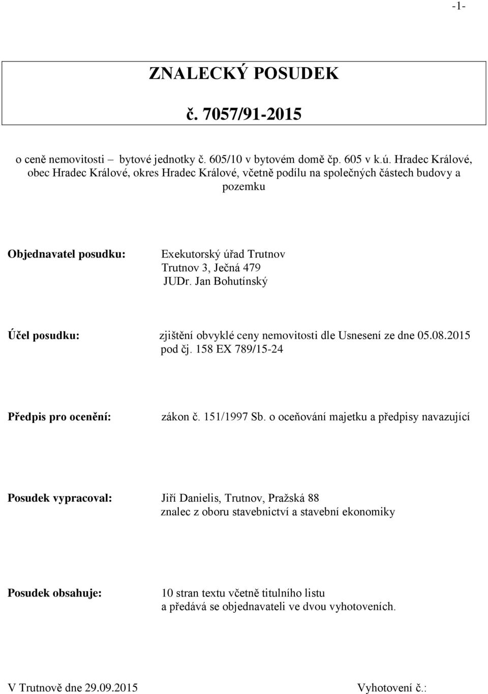 Jan Bohutínský Účel posudku: zjištění obvyklé ceny nemovitosti dle Usnesení ze dne 05.08.2015 pod čj. 158 EX 789/15-24 Předpis pro ocenění: zákon č. 151/1997 Sb.