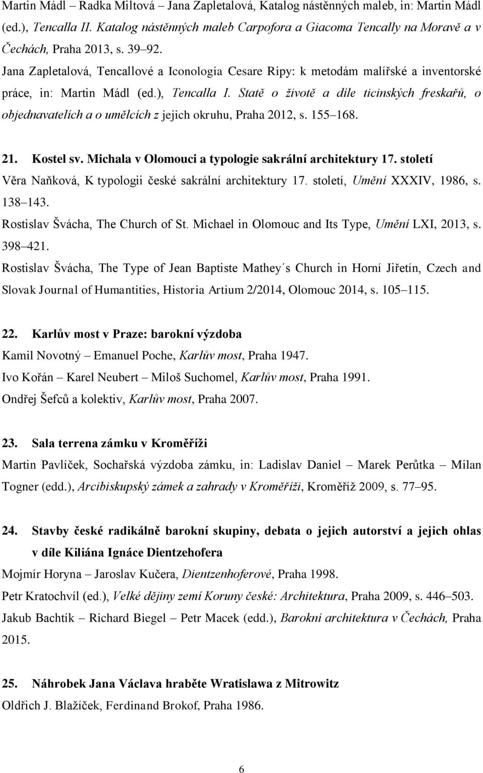 Statě o životě a díle ticinských freskařů, o objednavatelích a o umělcích z jejich okruhu, Praha 2012, s. 155 168. 21. Kostel sv. Michala v Olomouci a typologie sakrální architektury 17.