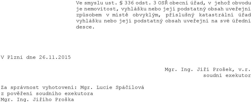 způsobem v místě obvyklým, příslušný katastrální úřad vyhlášku nebo její podstatný obsah uveřejní na