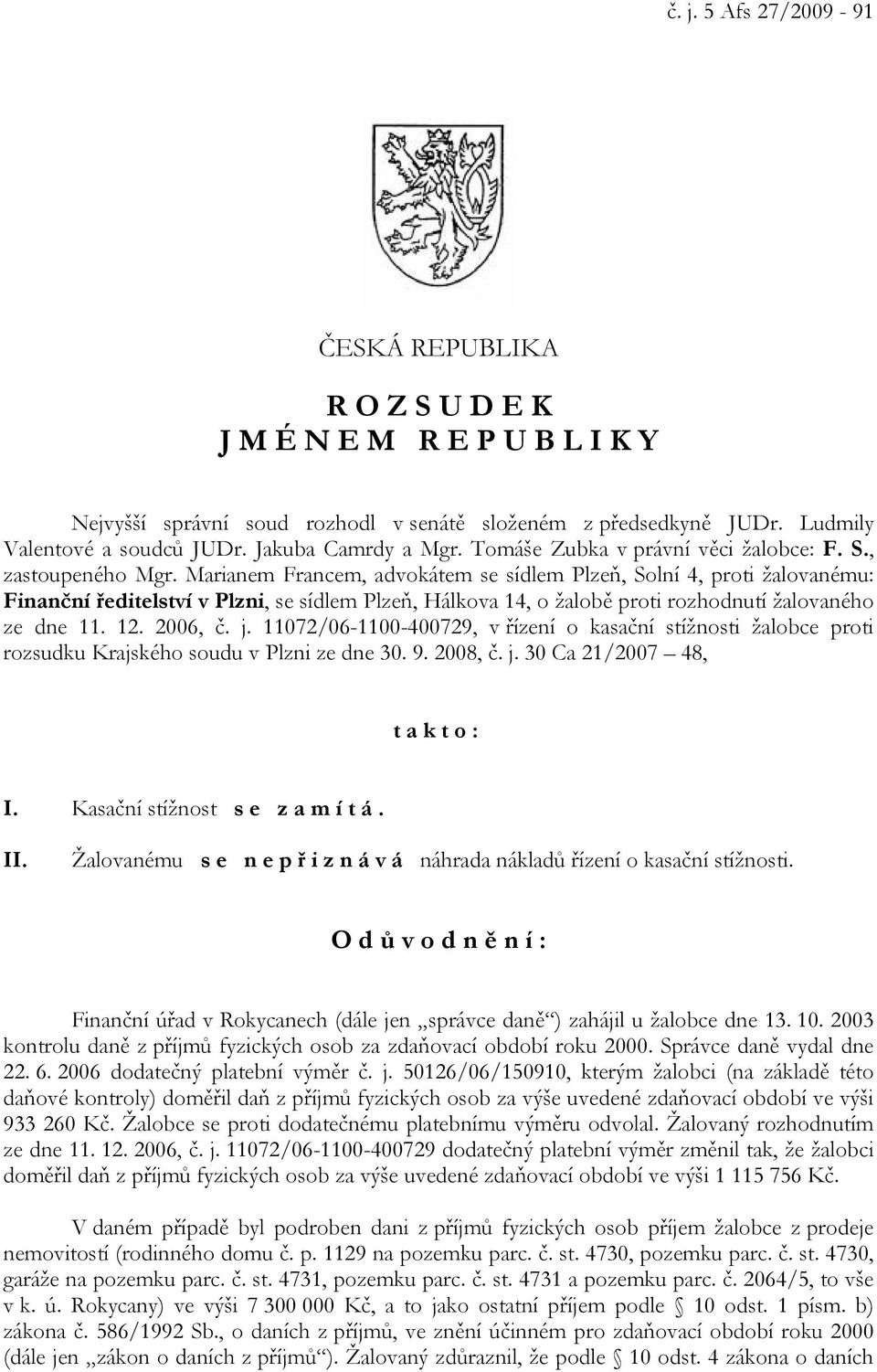 Marianem Francem, advokátem se sídlem Plzeň, Solní 4, proti žalovanému: Finanční ředitelství v Plzni, se sídlem Plzeň, Hálkova 14, o žalobě proti rozhodnutí žalovaného ze dne 11. 12. 2006, č. j.