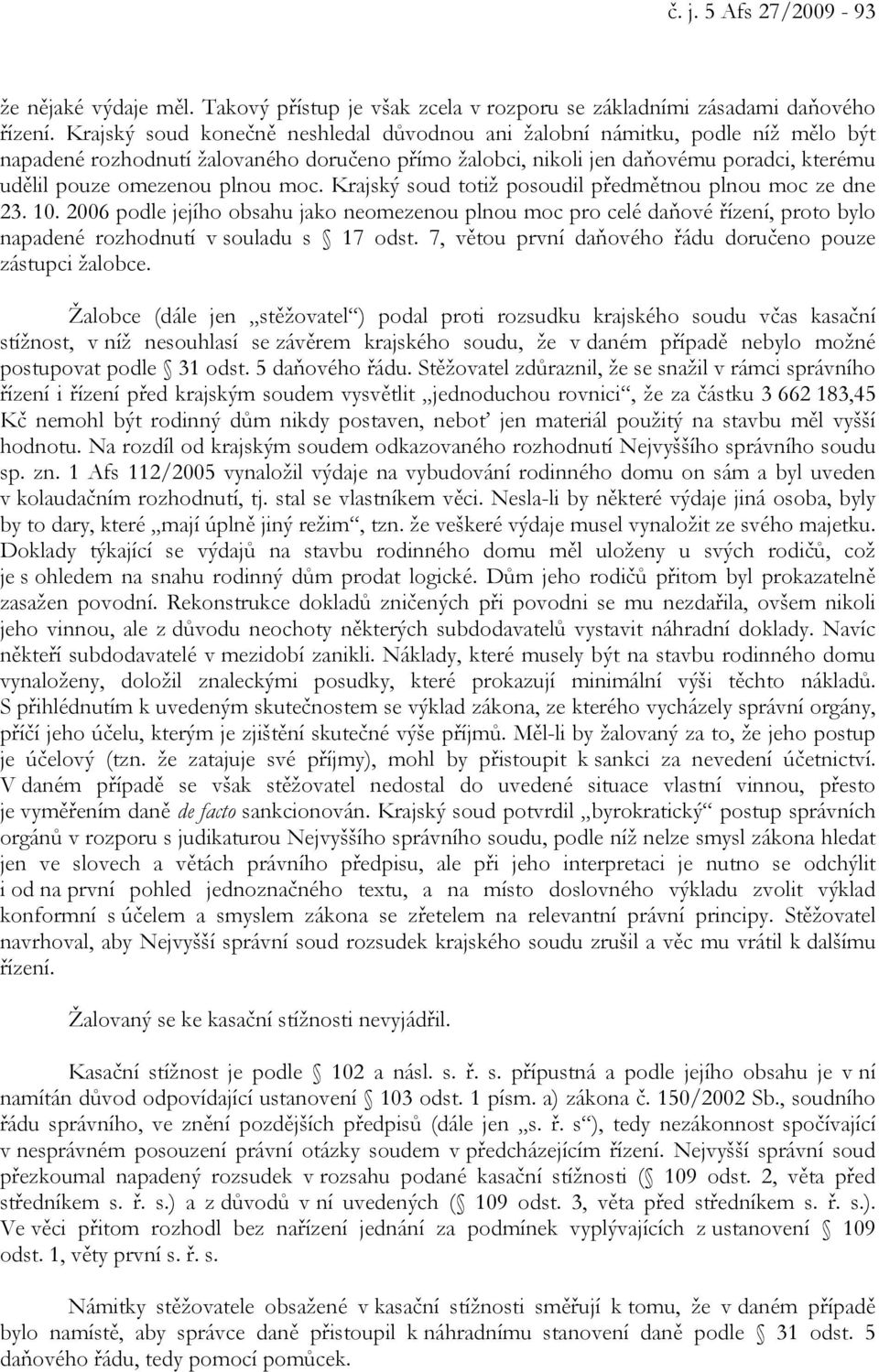 moc. Krajský soud totiž posoudil předmětnou plnou moc ze dne 23. 10. 2006 podle jejího obsahu jako neomezenou plnou moc pro celé daňové řízení, proto bylo napadené rozhodnutí v souladu s 17 odst.