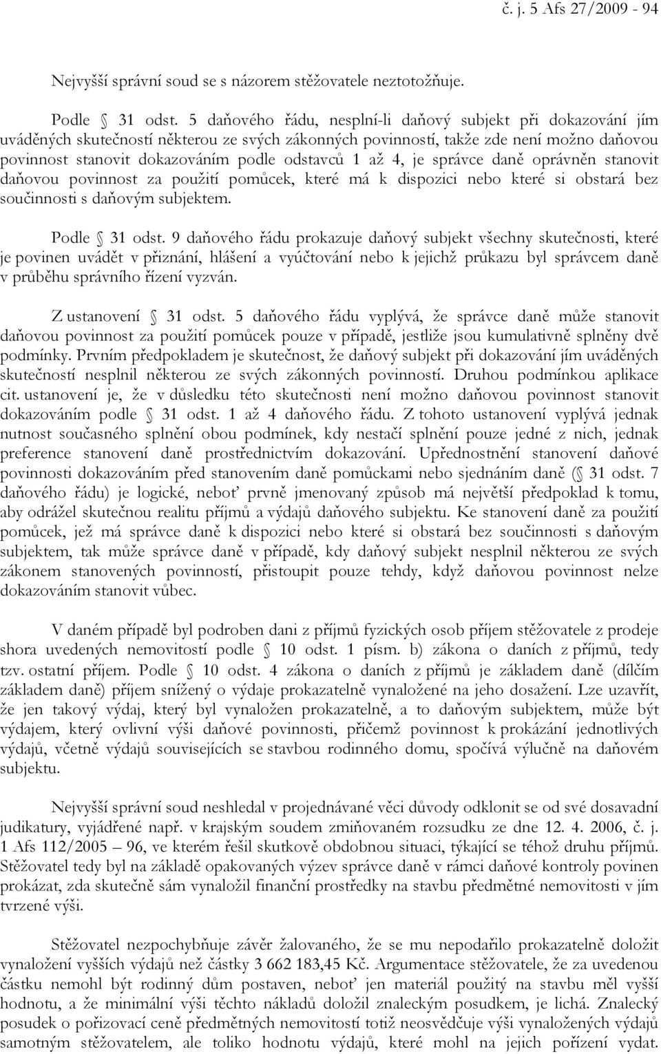 1 až 4, je správce daně oprávněn stanovit daňovou povinnost za použití pomůcek, které má k dispozici nebo které si obstará bez součinnosti s daňovým subjektem. Podle 31 odst.