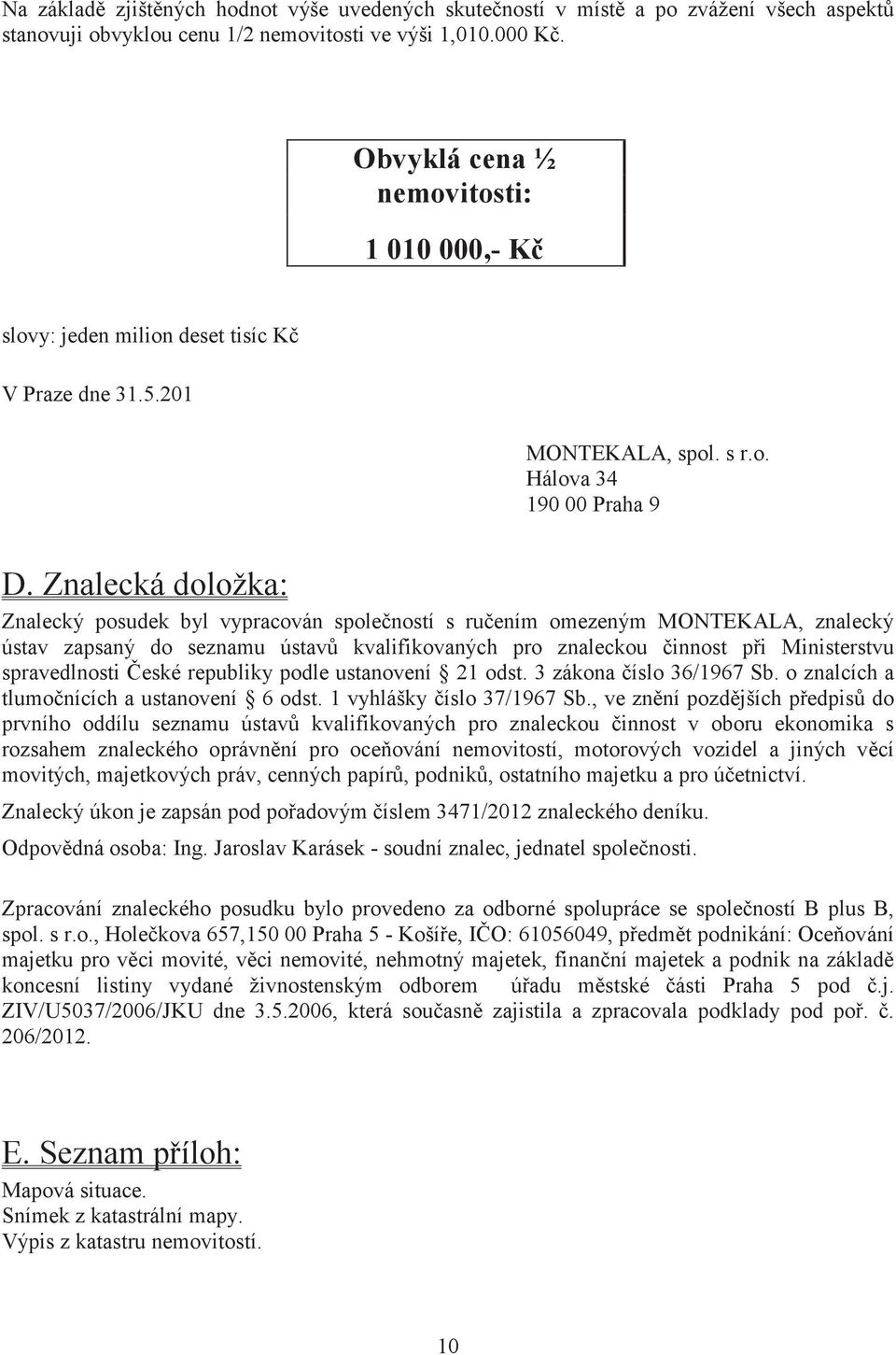 Znalecká doložka: Znalecký posudek byl vypracován spoleností s ruením omezeným MONTEKALA, znalecký ústav zapsaný do seznamu ústav kvalifikovaných pro znaleckou innost pi Ministerstvu spravedlnosti