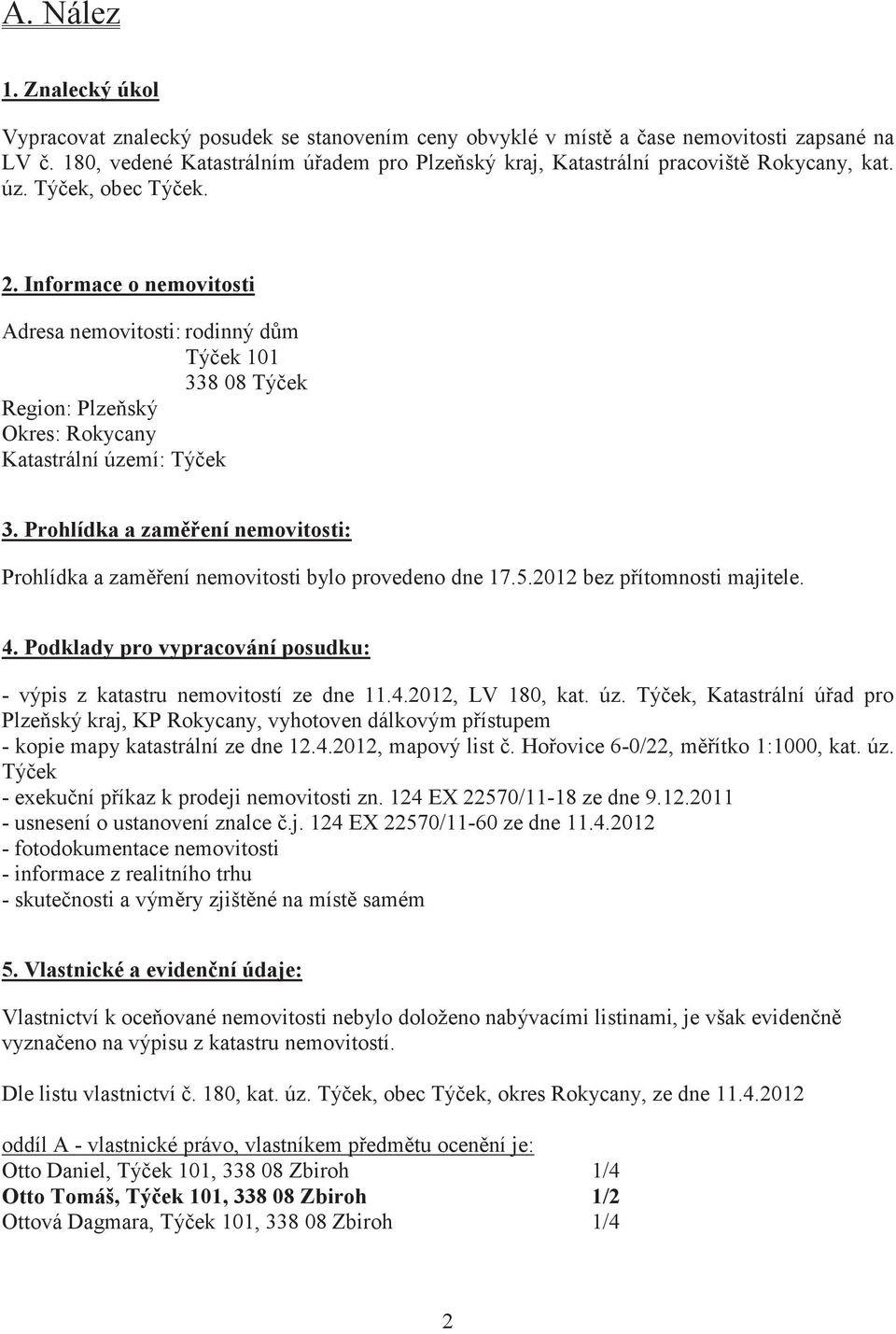 Informace o nemovitosti Adresa nemovitosti: rodinný dm Týek 101 338 08 Týek Region: Plzeský Okres: Rokycany Katastrální území: Týek 3.