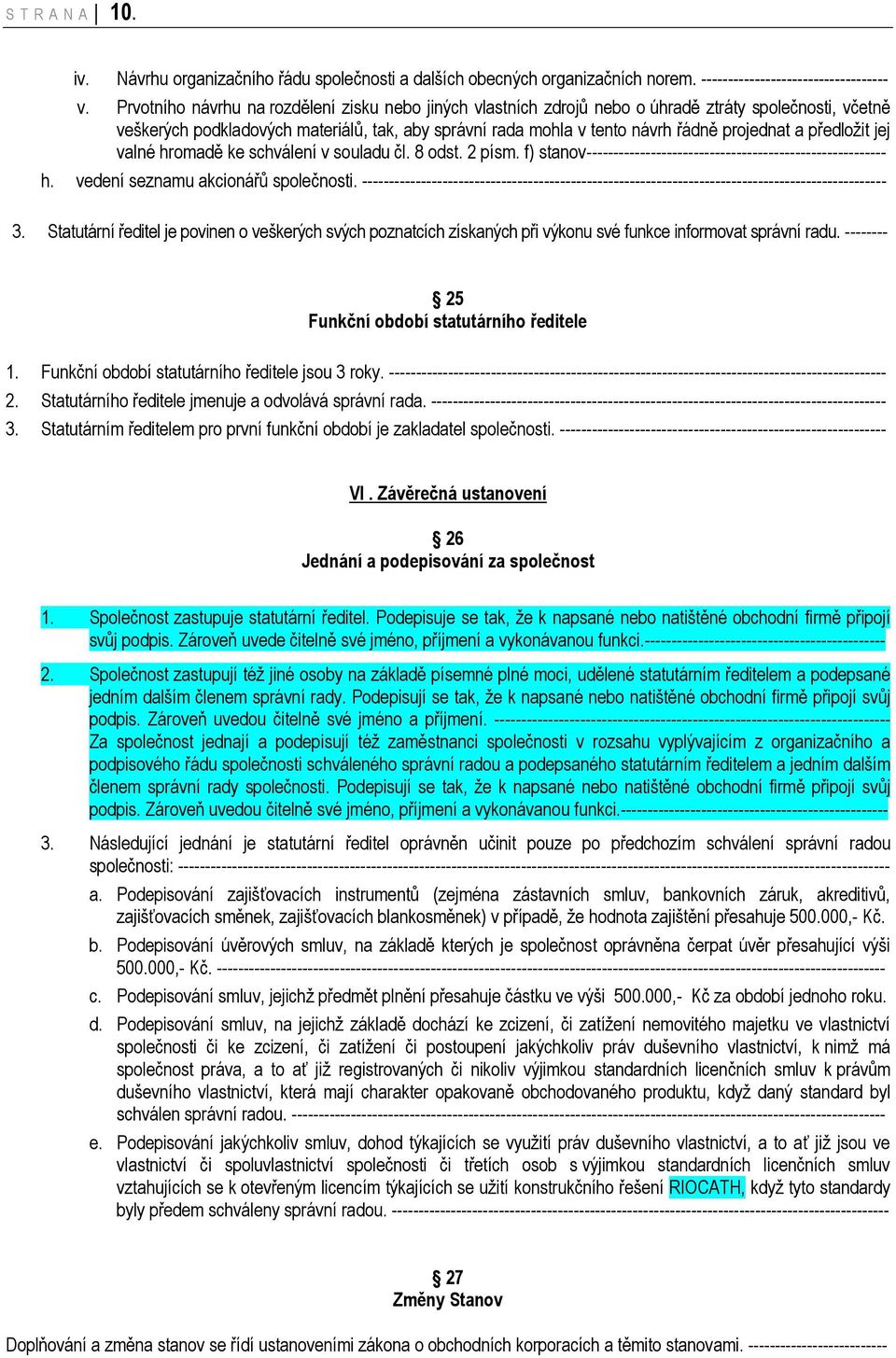 předložit jej valné hromadě ke schválení v souladu čl. 8 odst. 2 písm. f) stanov-------------------------------------------------------- h. vedení seznamu akcionářů společnosti.