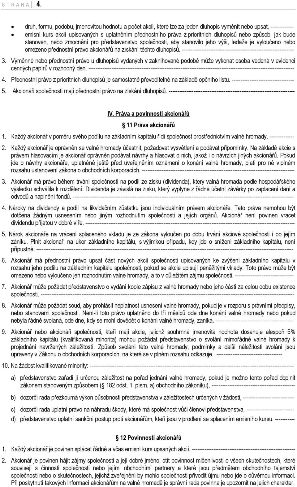dluhopisů nebo způsob, jak bude stanoven, nebo zmocnění pro představenstvo společnosti, aby stanovilo jeho výši, ledaže je vyloučeno nebo omezeno přednostní právo akcionářů na získání těchto