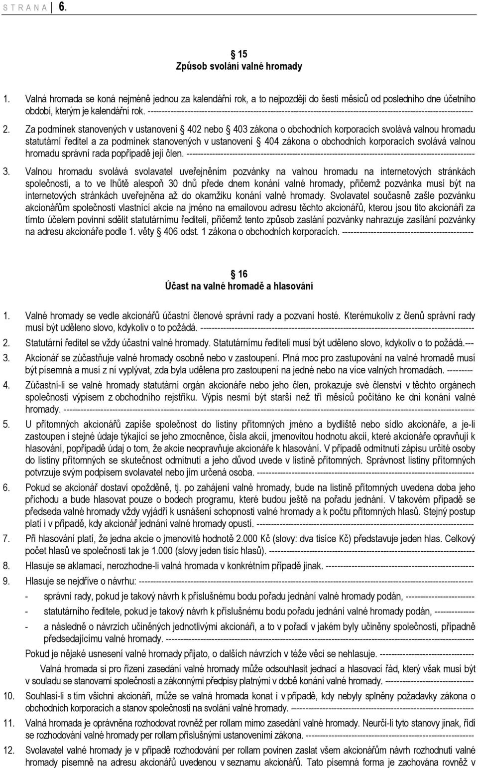 Za podmínek stanovených v ustanovení 402 nebo 403 zákona o obchodních korporacích svolává valnou hromadu statutární ředitel a za podmínek stanovených v ustanovení 404 zákona o obchodních korporacích