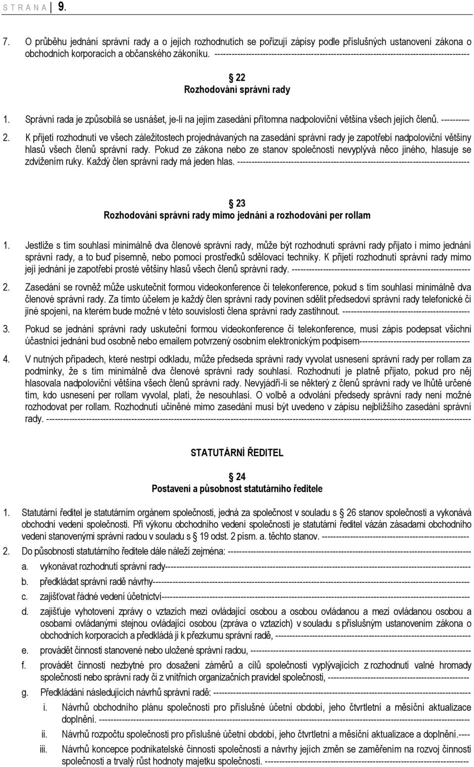Správní rada je způsobilá se usnášet, je-li na jejím zasedání přítomna nadpoloviční většina všech jejích členů. ---------- 2.
