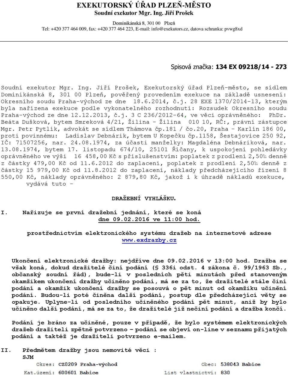 Jiří Prošek, Exekutorský úřad Plzeň-město, se sídlem Dominikánská 8, 301 00 Plzeň, pověřený provedením exekuce na základě usnesení: Okresního soudu Praha-východ ze dne 18.6.2014, č.j.