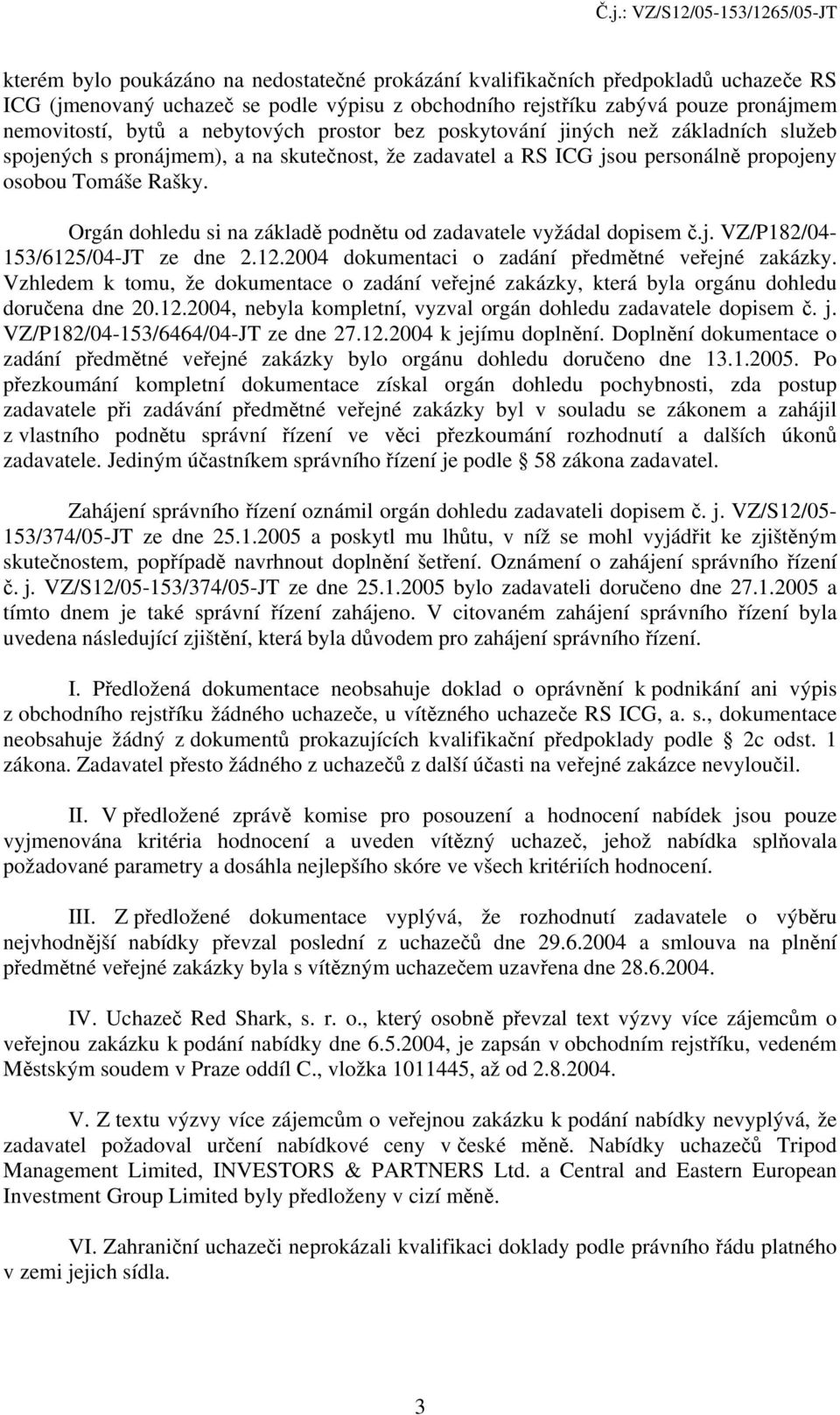 Orgán dohledu si na základě podnětu od zadavatele vyžádal dopisem č.j. VZ/P182/04 153/6125/04-JT ze dne 2.12.2004 dokumentaci o zadání předmětné veřejné zakázky.