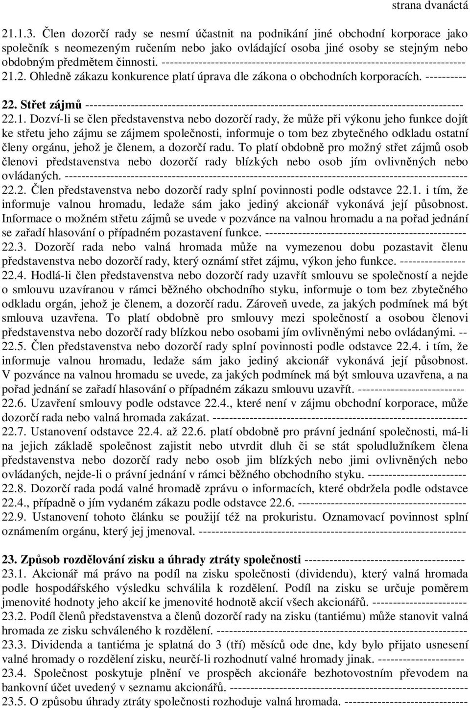 -------------------------------------------------------------------------- 21.2. Ohledně zákazu konkurence platí úprava dle zákona o obchodních korporacích. ---------- 22.