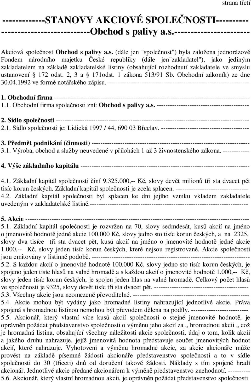 ustanovení 172 odst. 2, 3 a 171odst. 1 zákona 513/91 Sb. Obchodní zákoník) ze dne 30.04.1992 ve formě notářského zápisu.----------------------------------------------------------------- 1.