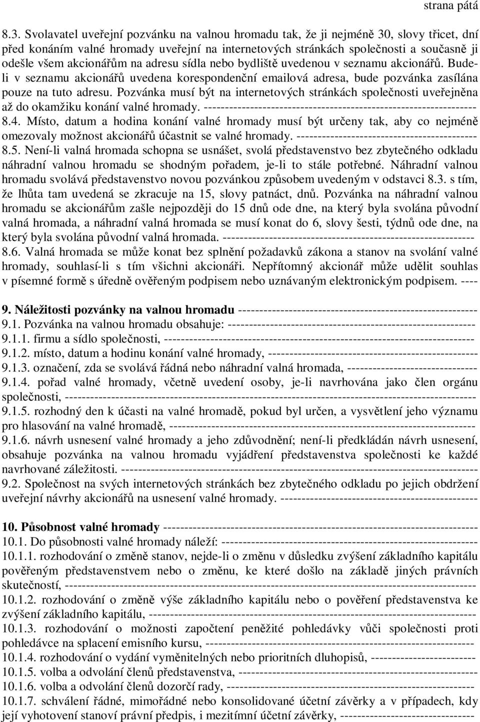 na adresu sídla nebo bydliště uvedenou v seznamu akcionářů. Budeli v seznamu akcionářů uvedena korespondenční emailová adresa, bude pozvánka zasílána pouze na tuto adresu.