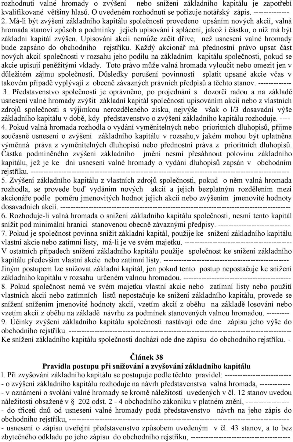 zvýšen. Upisování akcií nemůže začít dříve, než usnesení valné hromady bude zapsáno do obchodního rejstříku.