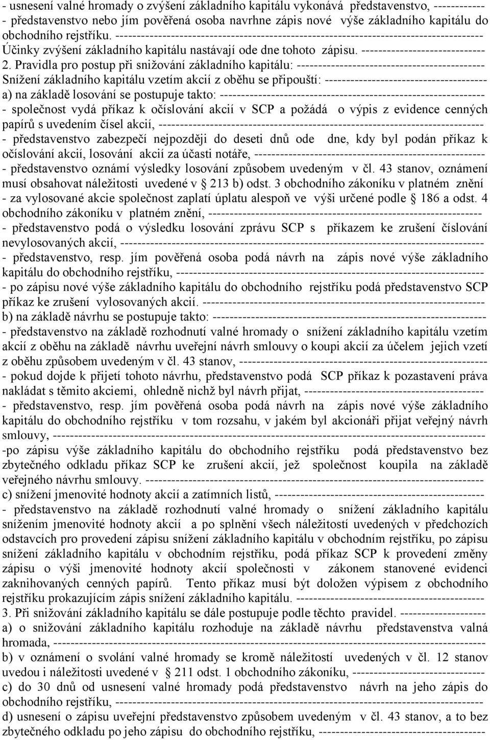 Pravidla pro postup při snižování základního kapitálu: -------------------------------------------- Snížení základního kapitálu vzetím akcií z oběhu se připouští: