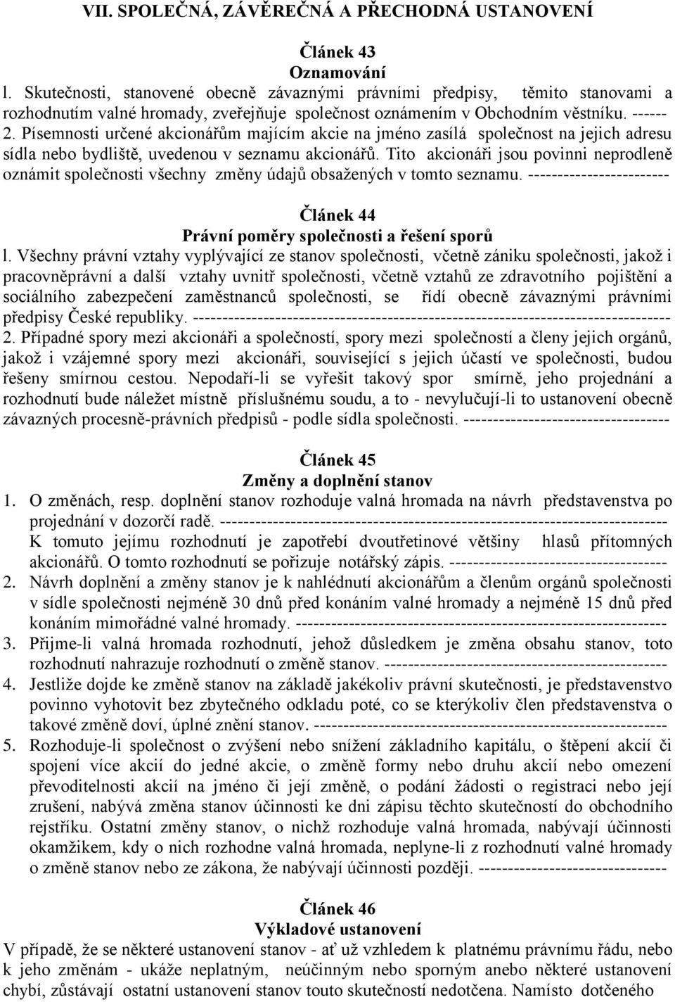 Písemnosti určené akcionářům majícím akcie na jméno zasílá společnost na jejich adresu sídla nebo bydliště, uvedenou v seznamu akcionářů.