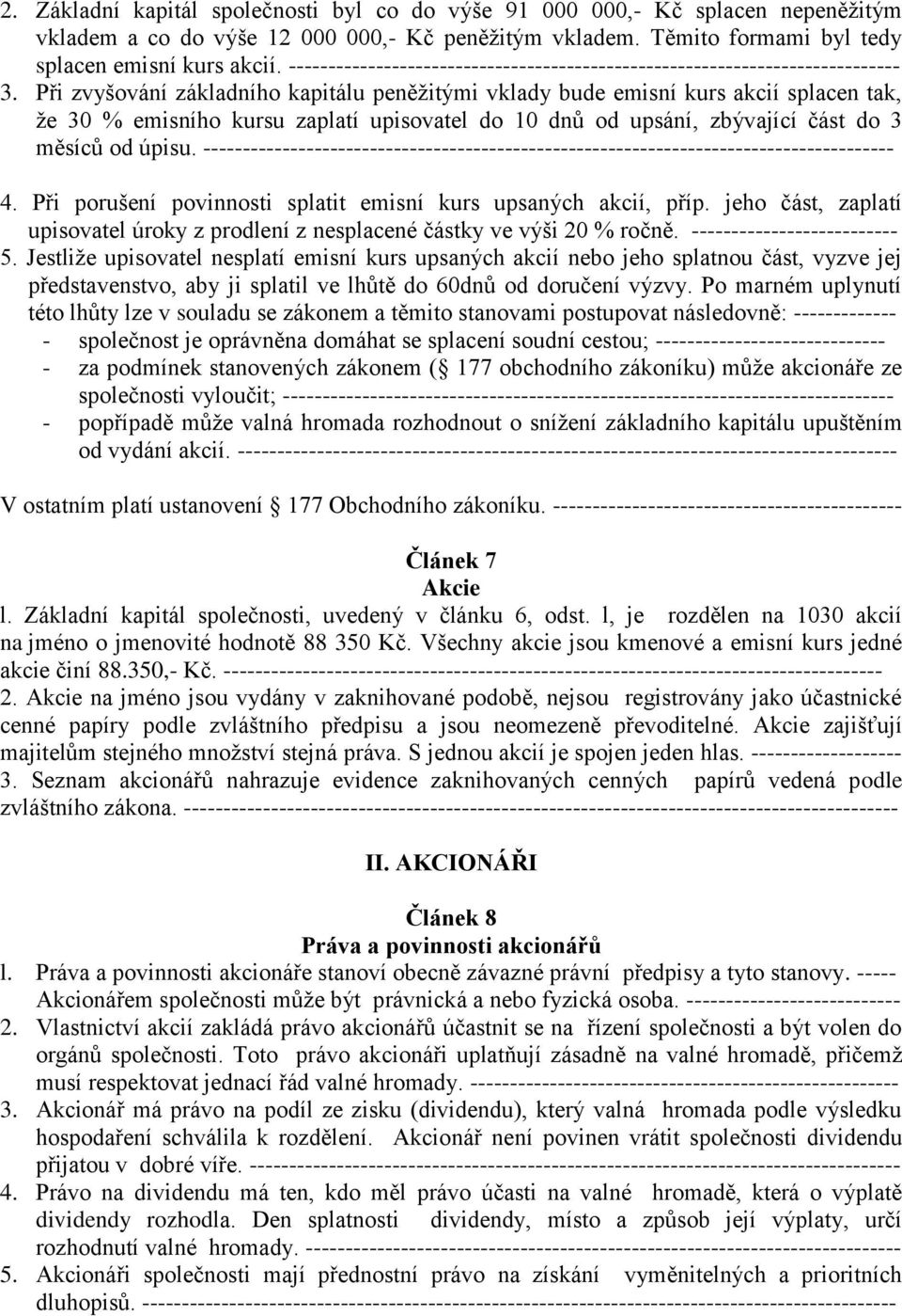 Při zvyšování základního kapitálu peněžitými vklady bude emisní kurs akcií splacen tak, že 30 % emisního kursu zaplatí upisovatel do 10 dnů od upsání, zbývající část do 3 měsíců od úpisu.