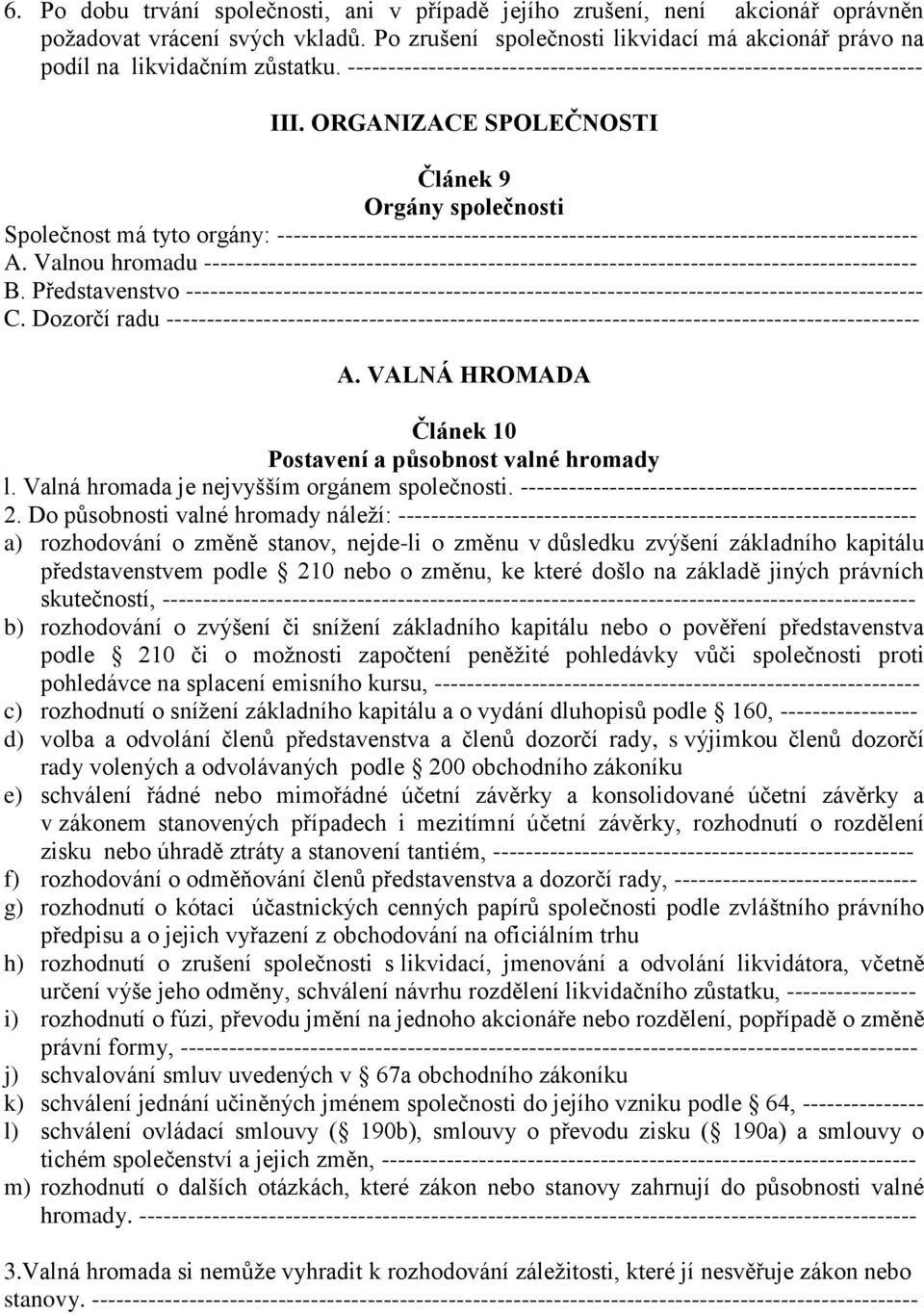 ORGANIZACE SPOLEČNOSTI Článek 9 Orgány společnosti Společnost má tyto orgány: ------------------------------------------------------------------------------- A.