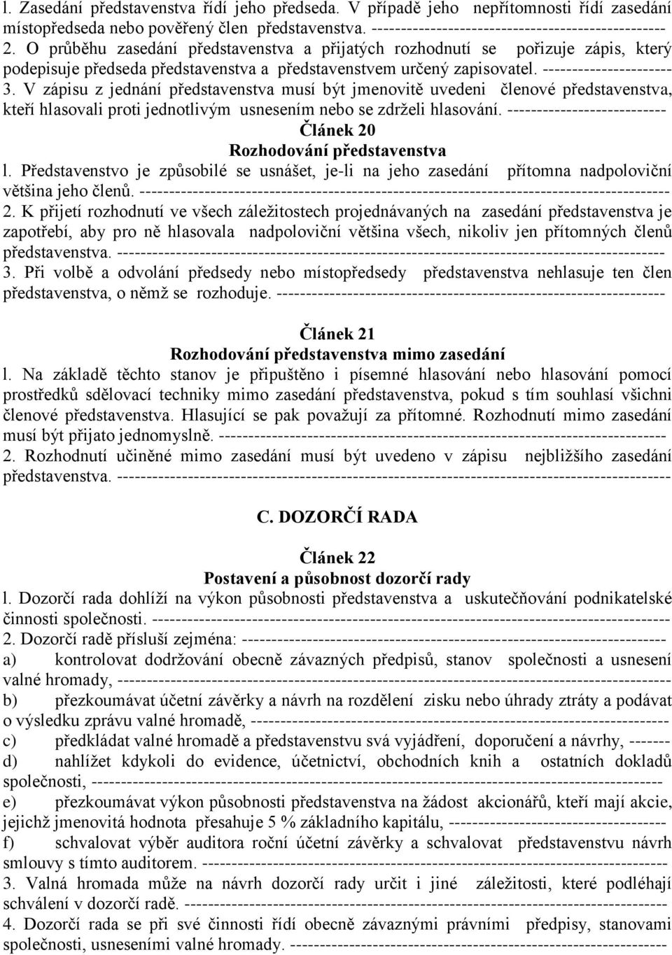 V zápisu z jednání představenstva musí být jmenovitě uvedeni členové představenstva, kteří hlasovali proti jednotlivým usnesením nebo se zdrželi hlasování.