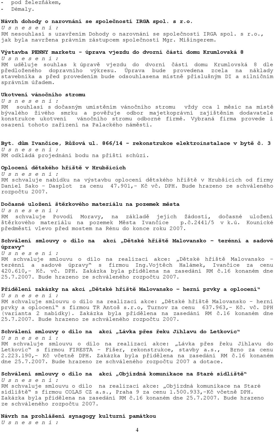 Úprava bude provedena zcela na náklady stavebníka a před provedením bude odsouhlasena místně příslušným DI a silničním správním úřadem.