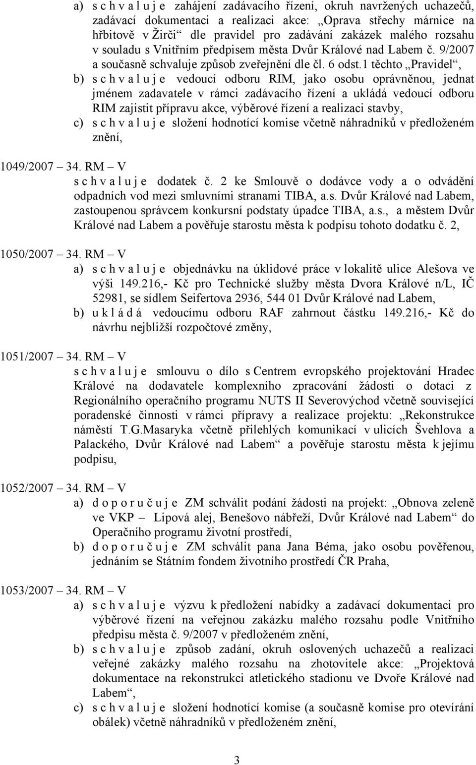 1 těchto Pravidel, b) s c h v a l u j e vedoucí odboru RIM, jako osobu oprávněnou, jednat jménem zadavatele v rámci zadávacího řízení a ukládá vedoucí odboru RIM zajistit přípravu akce, výběrové